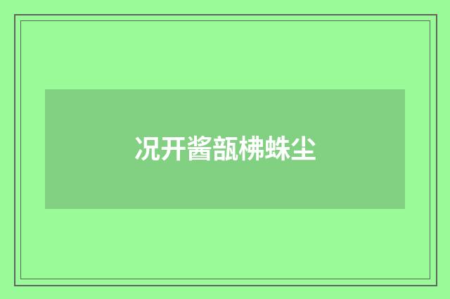 况开酱瓿柫蛛尘