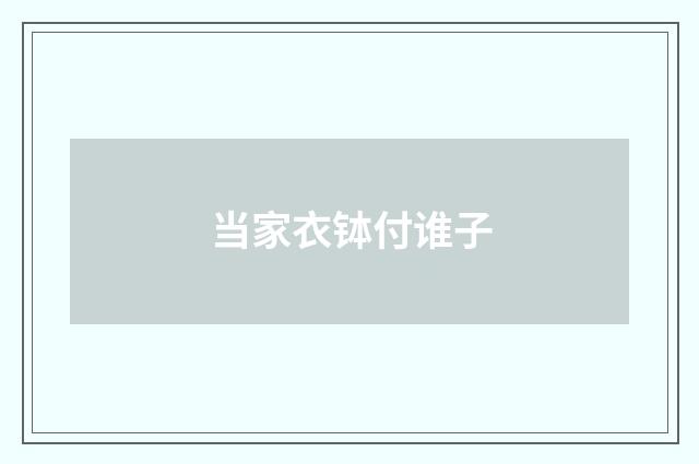 当家衣钵付谁子