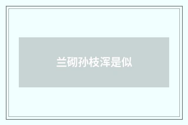 兰砌孙枝浑是似