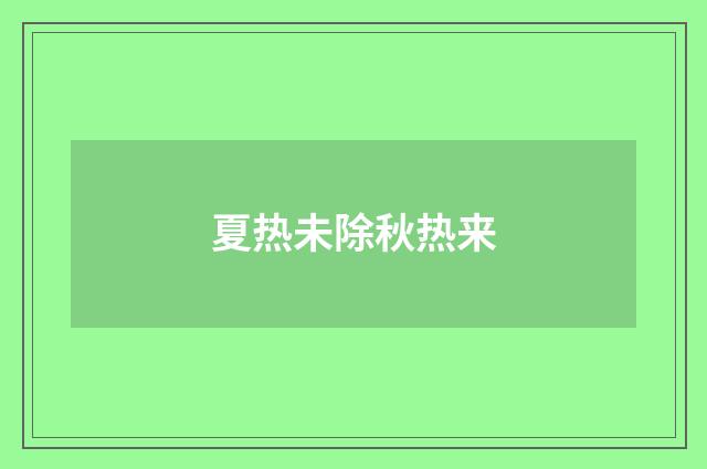 夏热未除秋热来