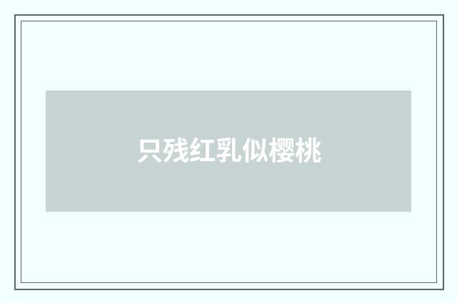 只残红乳似樱桃