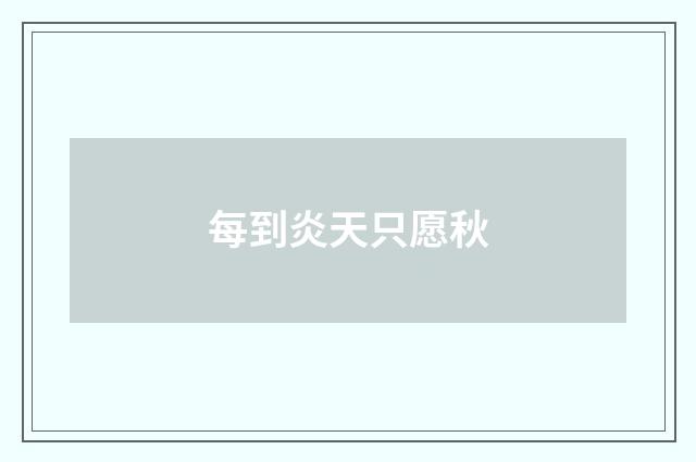 每到炎天只愿秋