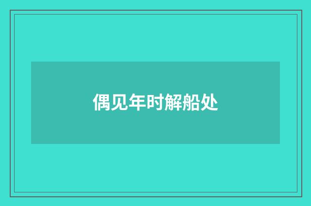偶见年时解船处