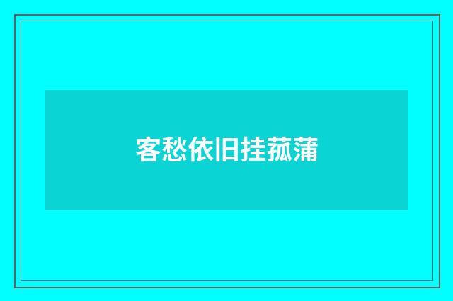 客愁依旧挂菰蒲