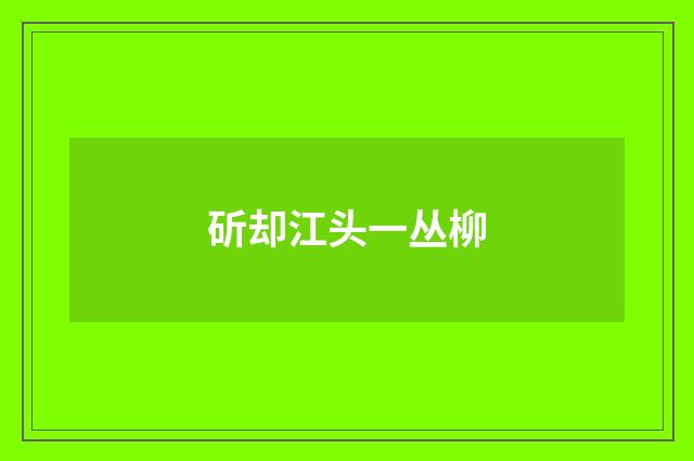 斫却江头一丛柳