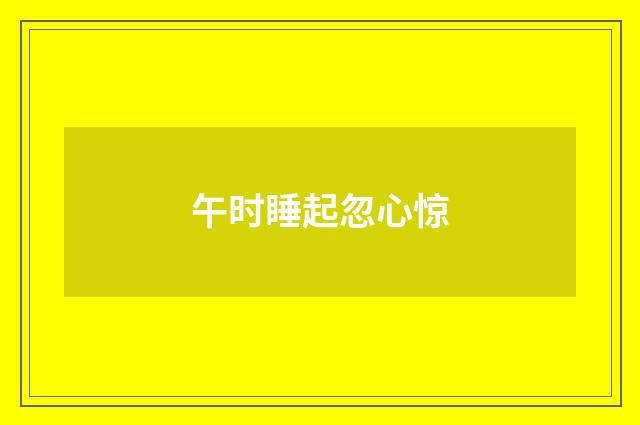 午时睡起忽心惊