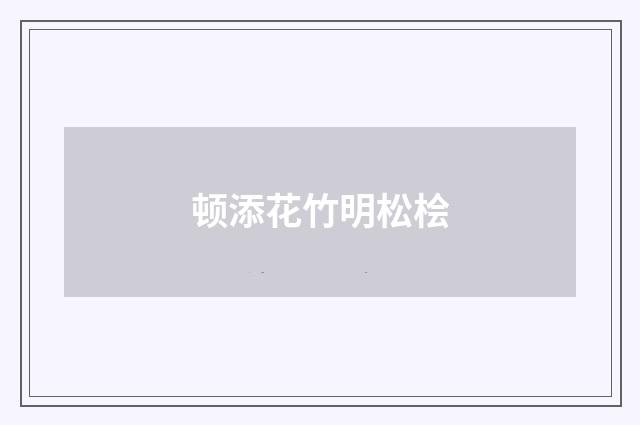顿添花竹明松桧