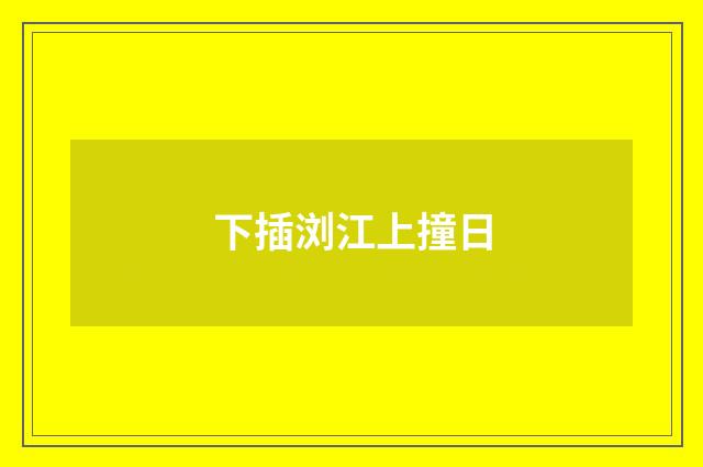 下插浏江上撞日