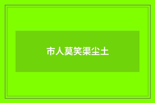 市人莫笑渠尘土