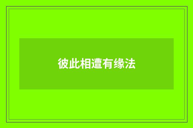 彼此相遭有缘法
