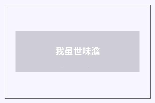 我虽世味澹