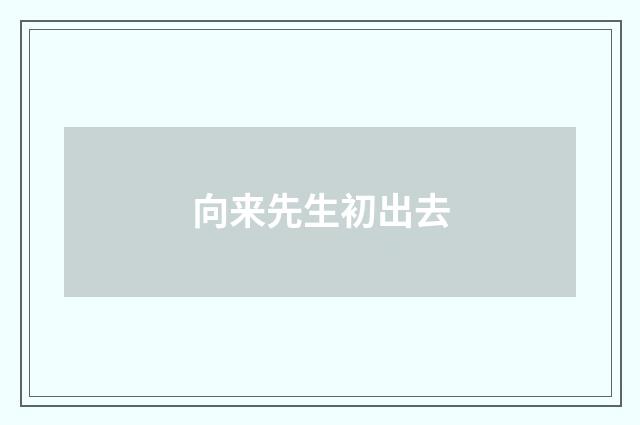向来先生初出去