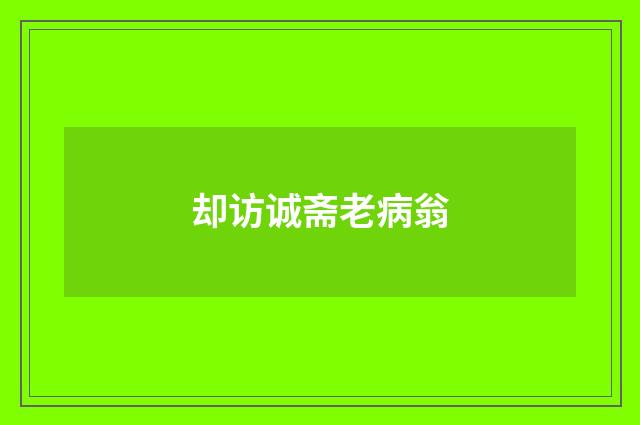 却访诚斋老病翁