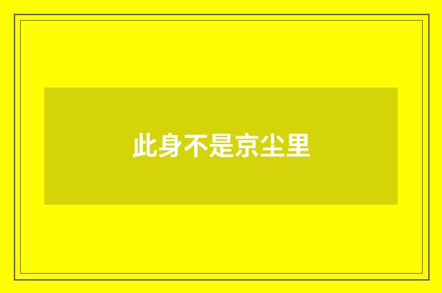 此身不是京尘里