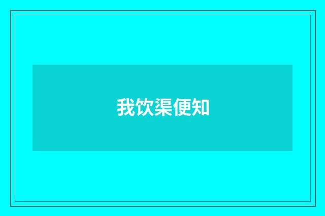 我饮渠便知