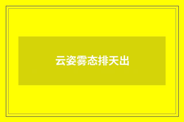 云姿雾态排天出