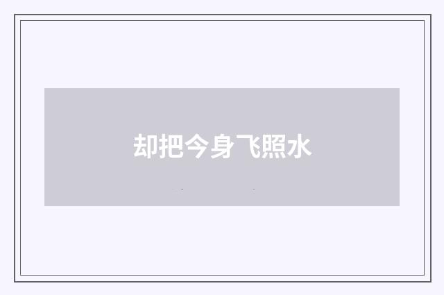 却把今身飞照水