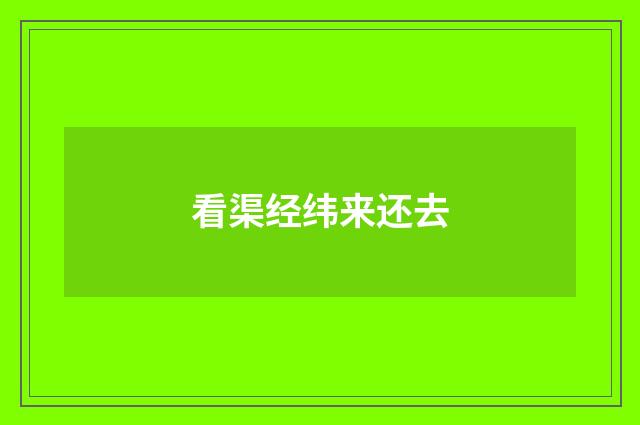看渠经纬来还去