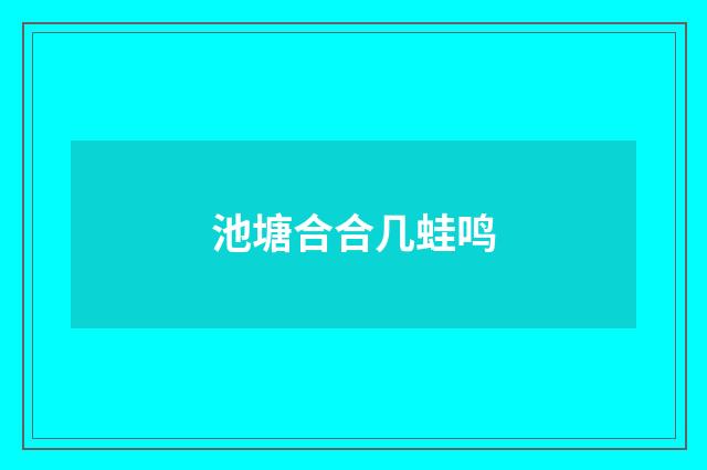 池塘合合几蛙鸣