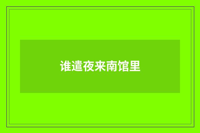 谁遣夜来南馆里