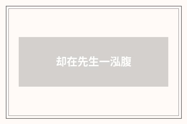却在先生一泓腹