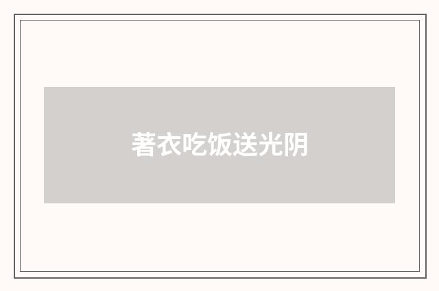 著衣吃饭送光阴