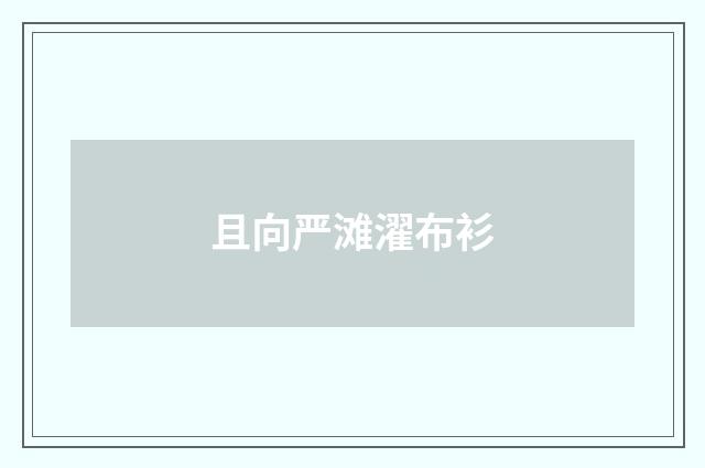 且向严滩濯布衫