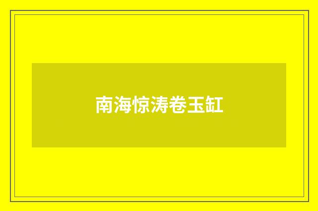 南海惊涛卷玉缸