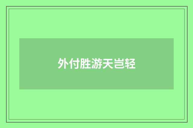 外付胜游天岂轻
