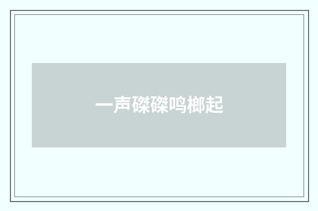 一声磔磔鸣榔起