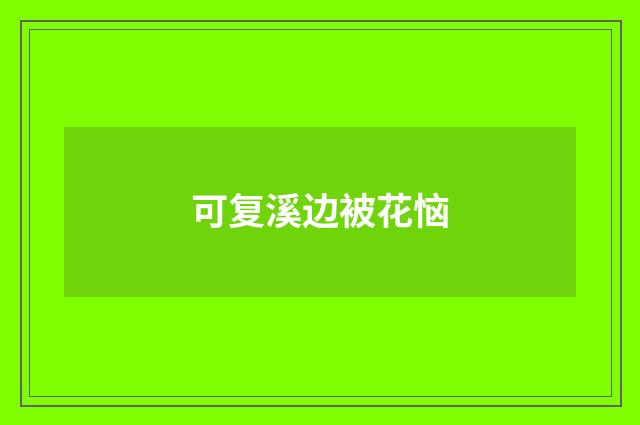 可复溪边被花恼
