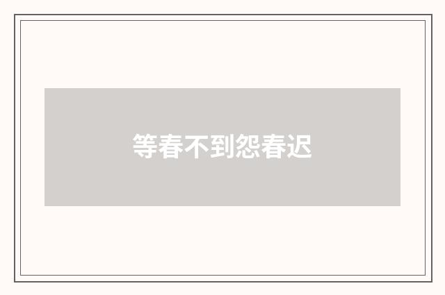 等春不到怨春迟