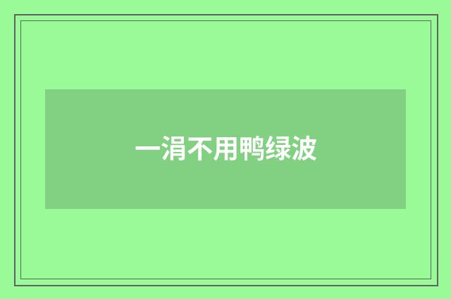 一涓不用鸭绿波