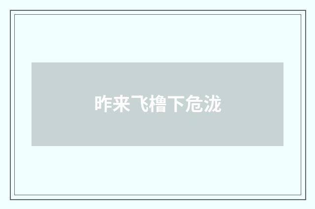 昨来飞橹下危泷