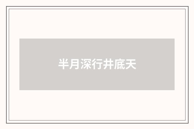 半月深行井底天