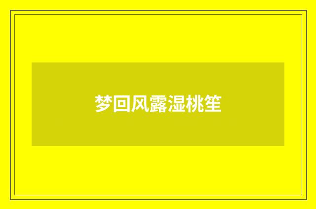 梦回风露湿桃笙