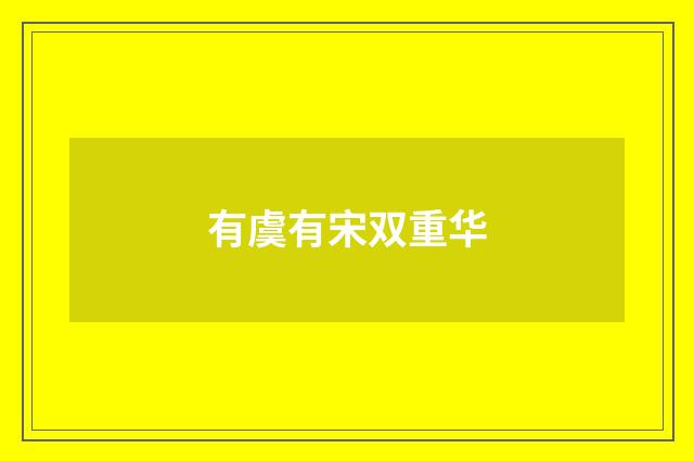 有虞有宋双重华