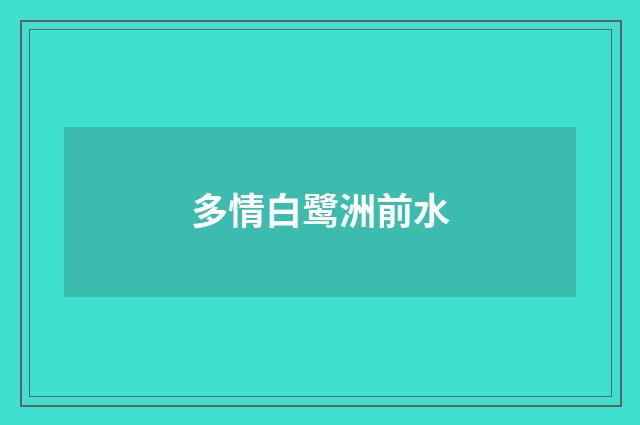 多情白鹭洲前水