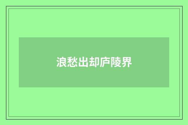 浪愁出却庐陵界