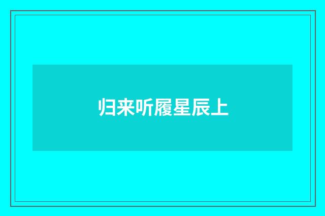 归来听履星辰上