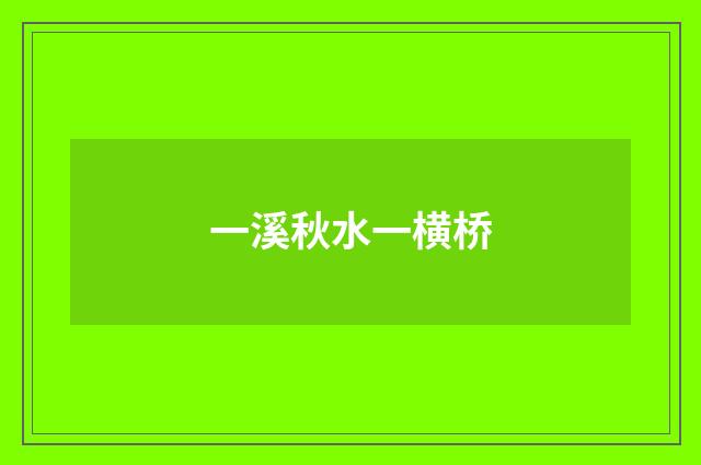 一溪秋水一横桥