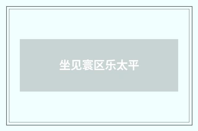 坐见寰区乐太平