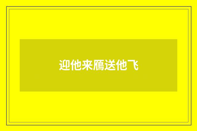 迎他来鴈送他飞