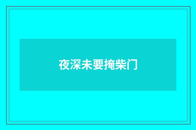 夜深未要掩柴门