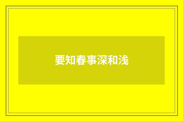 要知春事深和浅