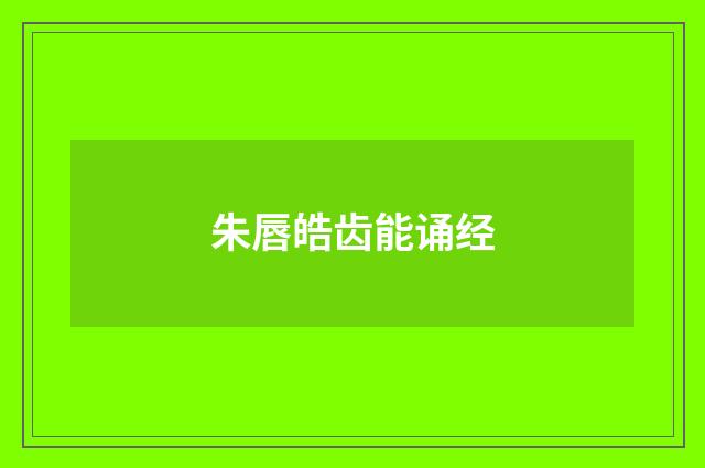 朱唇皓齿能诵经