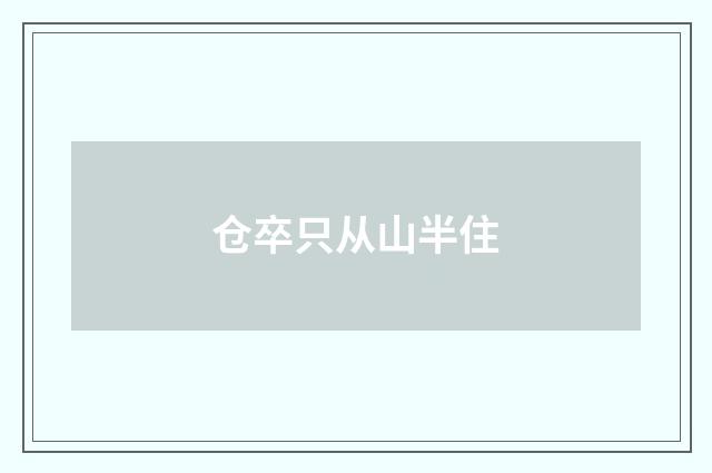 仓卒只从山半住