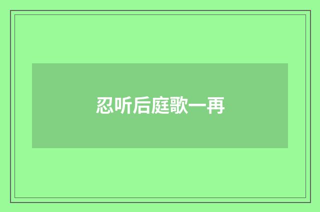 忍听后庭歌一再