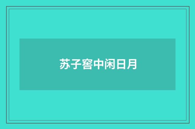 苏子窖中闲日月