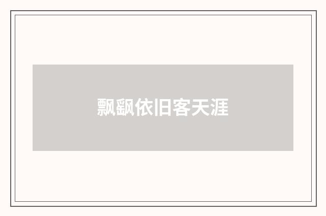 飘飖依旧客天涯